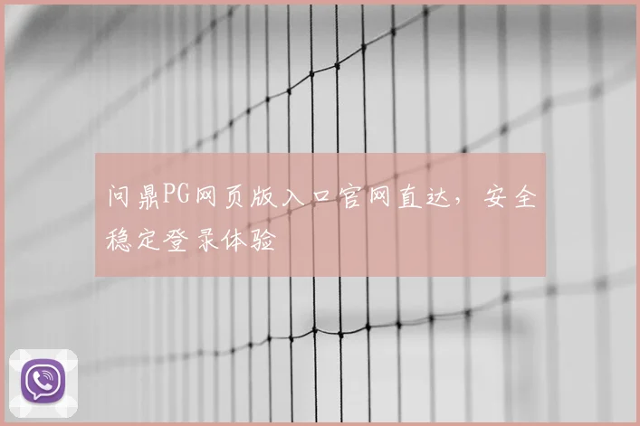 问鼎PG网页版入口官网直达，安全稳定登录体验