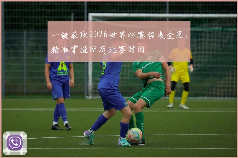 一键获取2026世界杯赛程表全图，精准掌握所有比赛时间