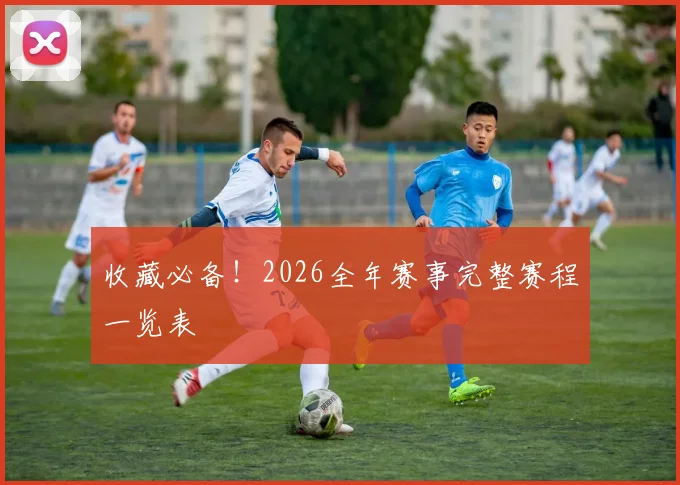 收藏必备！2026全年赛事完整赛程一览表