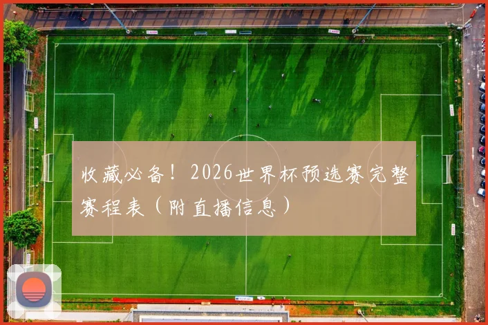 收藏必备！2026世界杯预选赛完整赛程表（附直播信息）