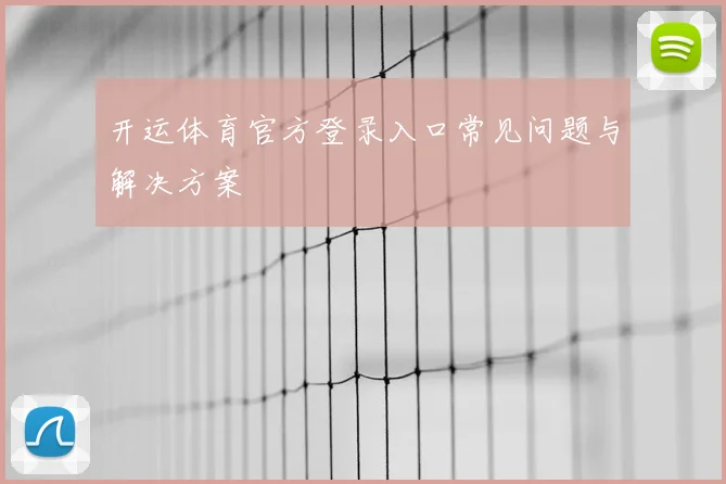 开运体育官方登录入口常见问题与解决方案