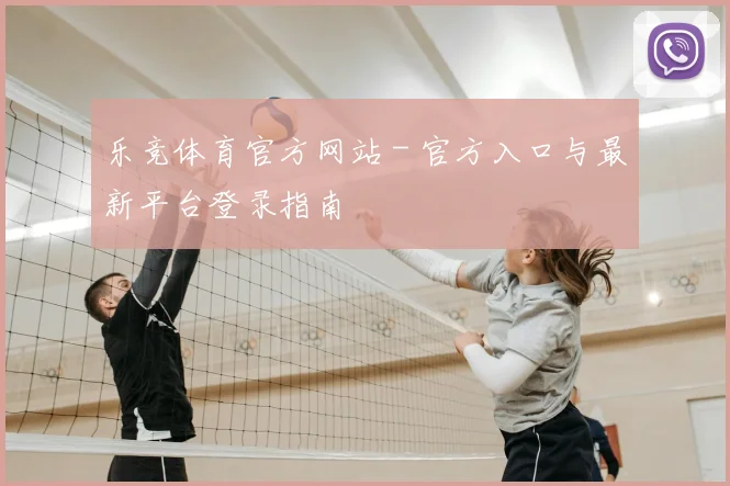 乐竞体育官方网站 - 官方入口与最新平台登录指南