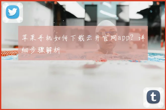 苹果手机如何下载云开官网app？详细步骤解析