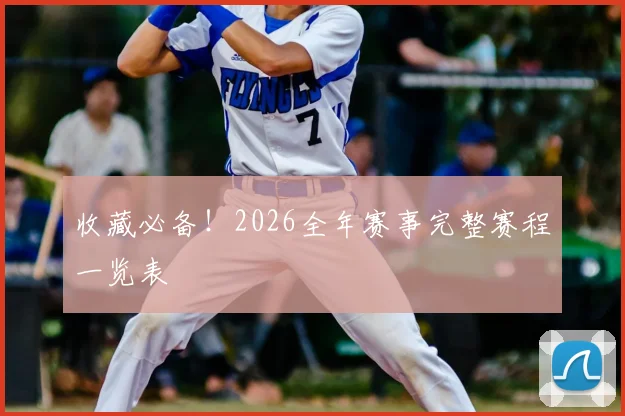 收藏必备！2026全年赛事完整赛程一览表