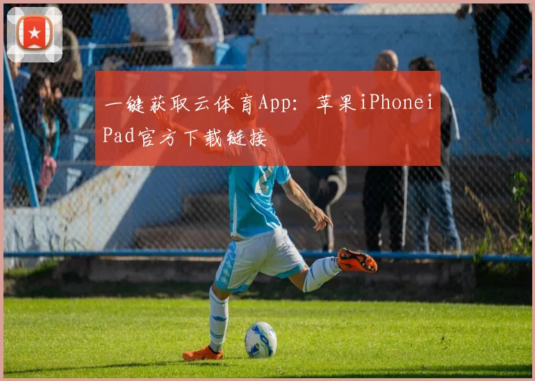 一键获取云体育App：苹果iPhoneiPad官方下载链接
